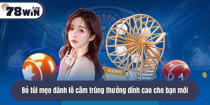 Bỏ túi mẹo đánh lô câm trúng thưởng đỉnh cao cho bạn mới