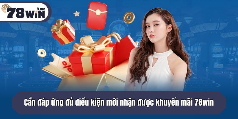 Cần đáp ứng đủ điều kiện mới nhận được khuyến mãi 78win