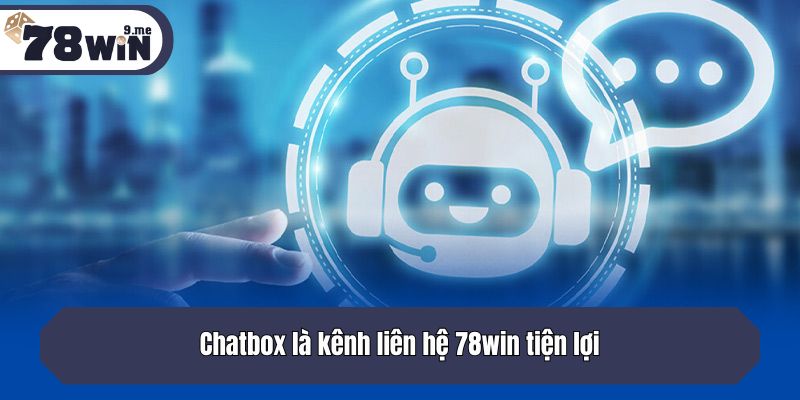 Chatbox là kênh liên hệ 78win tiện lợi