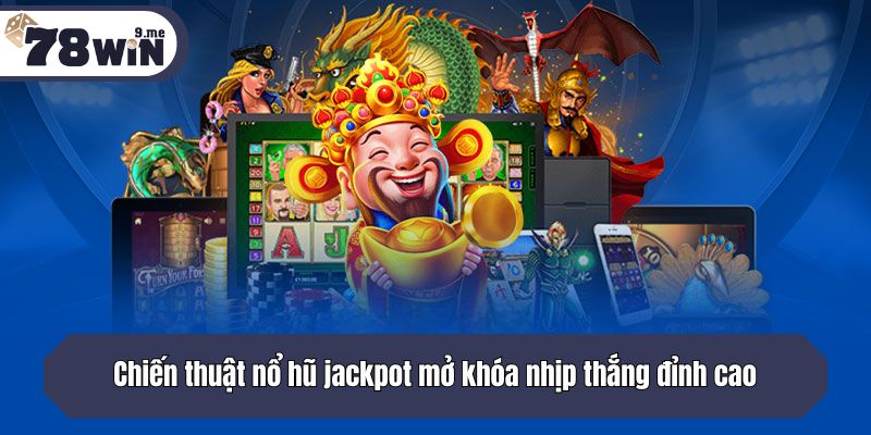 Chiến thuật nổ hũ jackpot mở khóa nhịp thắng đỉnh cao