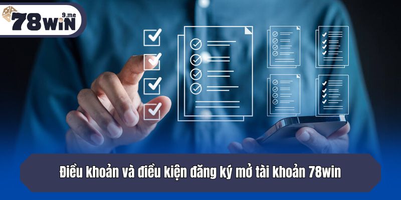 Điều khoản và điều kiện đăng ký mở tài khoản 78win