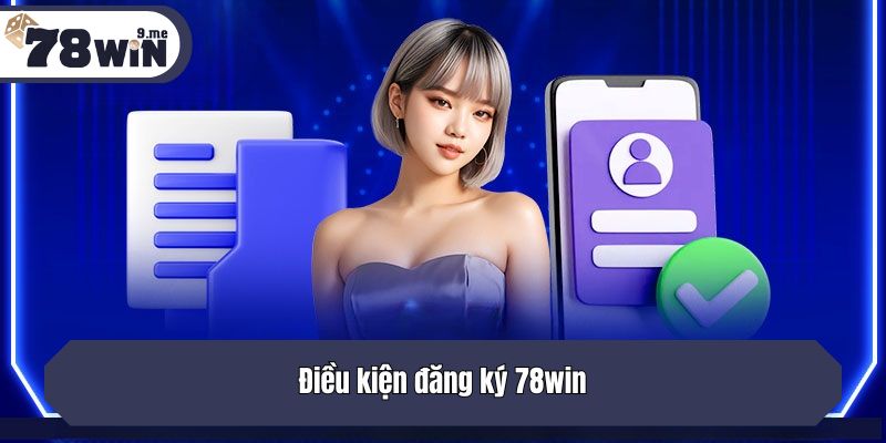 Điều kiện đăng ký 78win