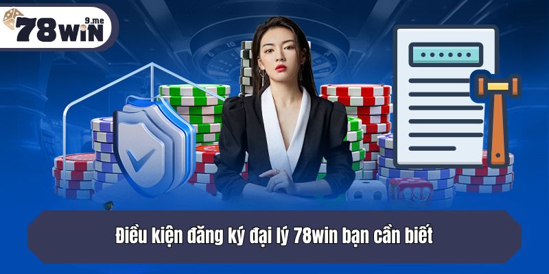Điều kiện đăng ký đại lý 78win bạn cần biết