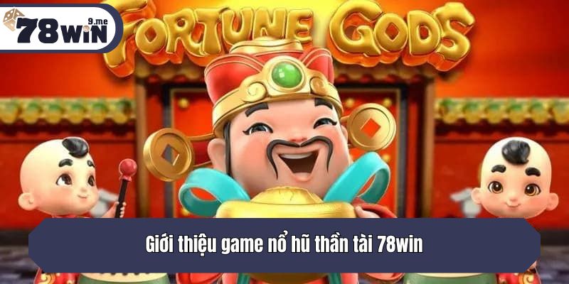 Giới thiệu game nổ hũ thần tài 78win