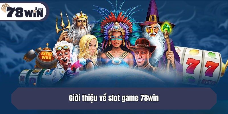 Giới thiệu về slot game 78win