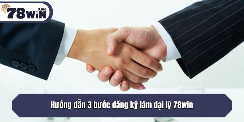 Hướng dẫn 3 bước đăng ký làm đại lý 78win