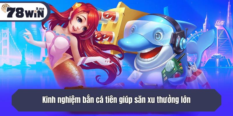 Kinh nghiệm bắn cá tiên giúp săn xu thưởng lớn
