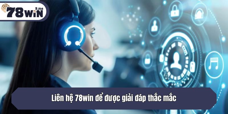 Liên hệ 78win để được giải đáp thắc mắc