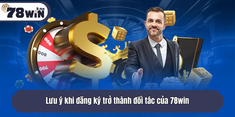 Lưu ý khi đăng ký trở thành đối tác của 78win