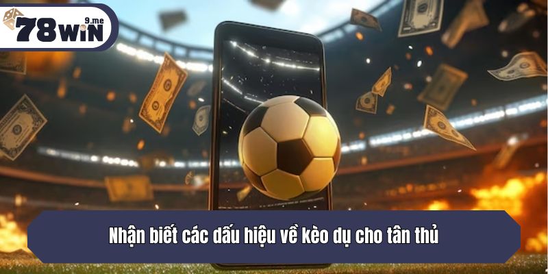 Nhận biết các dấu hiệu về kèo dụ cho tân thủ