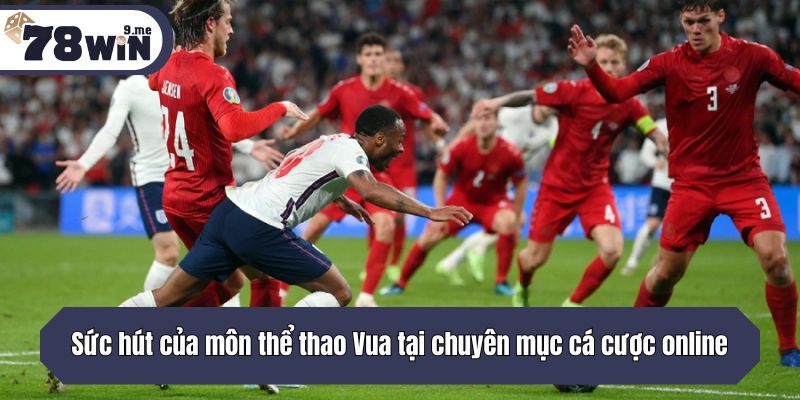 Sức hút của môn thể thao Vua tại chuyên mục cá cược online