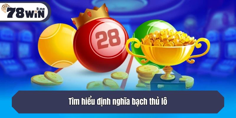 Tìm hiểu định nghĩa bạch thủ lô