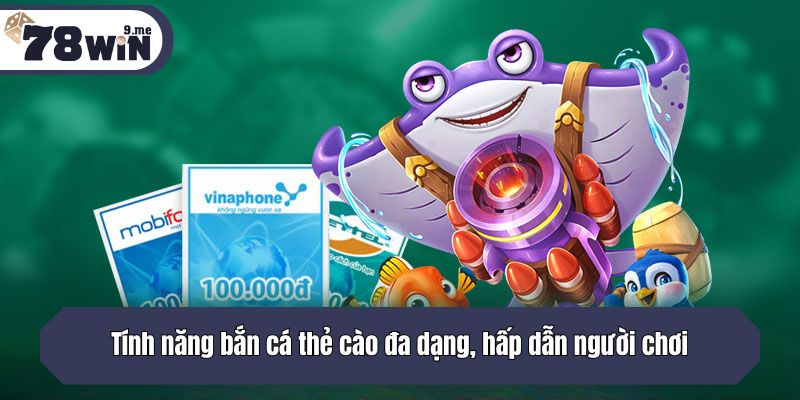 Tính năng bắn cá thẻ cào đa dạng, hấp dẫn người chơi