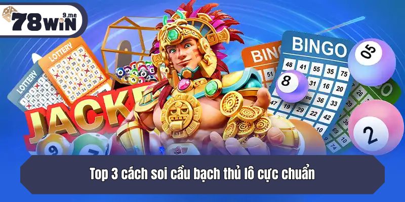 Top 3 cách soi cầu bạch thủ lô cực chuẩn