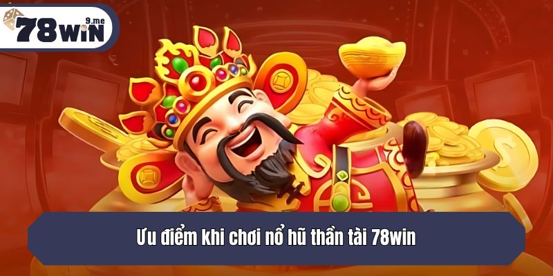 Ưu điểm khi chơi nổ hũ thần tài 78win