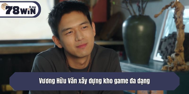 Vương Hữu Văn xây dựng kho game đa dạng